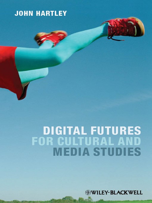 Title details for Digital Futures for Cultural and Media Studies by John Hartley - Available